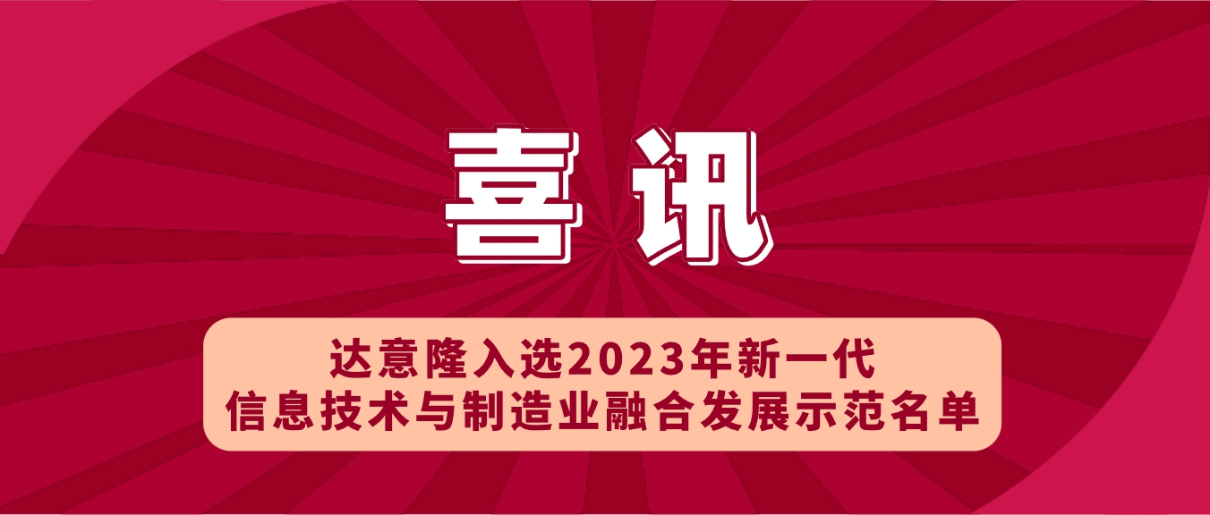 喜訊 | 達意隆入選2023年新一代信息技術(shù)與制造業(yè)融合發(fā)展示范名單，助力食品飲料行業(yè)新型工業(yè)化發(fā)展