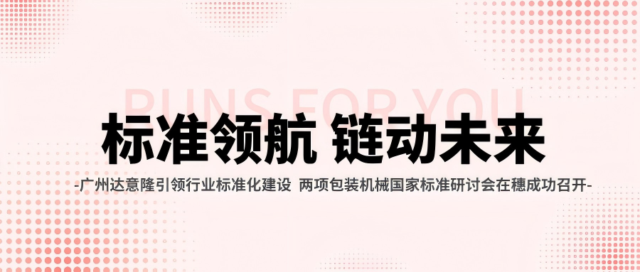 廣州達(dá)意隆引領(lǐng)行業(yè)標(biāo)準(zhǔn)化建設(shè) 兩項(xiàng)包裝機(jī)械國家標(biāo)準(zhǔn)研討會在穗成功召開